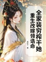 全家装穷榨干她？重生改嫁领诰命！章节列表