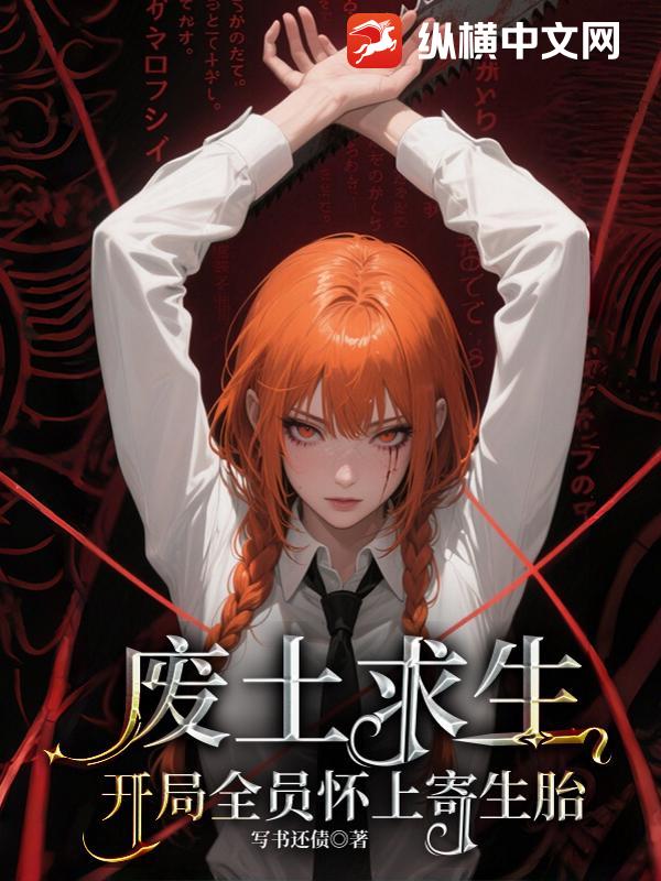 废土求生：开局全员怀上寄生胎章节列表